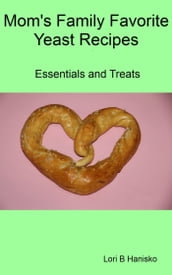 Mom s Family Favorite Yeast Recipes: Essentials and Treats