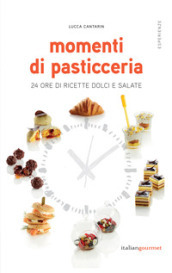 Momenti di pasticceria. 24 ore di ricette dolci e salate