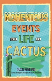 Momentous Events in the Life of a Cactus