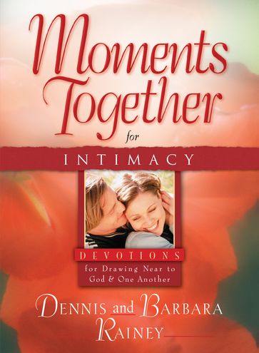 Moments Together for Intimacy - Barbara Rainey - Dennis Rainey