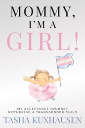 Mommy, I m a Girl! My Acceptance Journey Mothering a Transgender Child