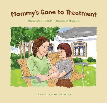 Mommy's Gone to Treatment - Denise D. Crosson