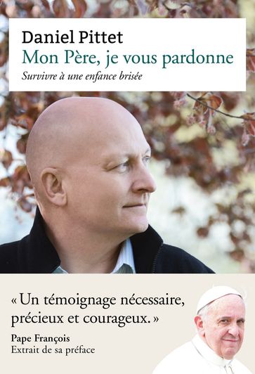 Mon Père, je vous pardonne - Survivre à une enfance brisée - Daniel Pittet - Micheline Repond