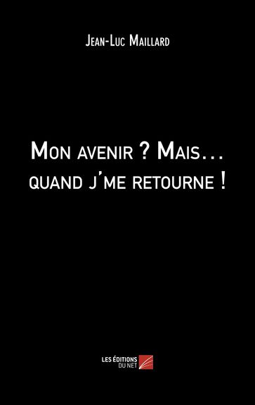 Mon avenir ? Mais quand j'me retourne ! - Jean-Luc Maillard