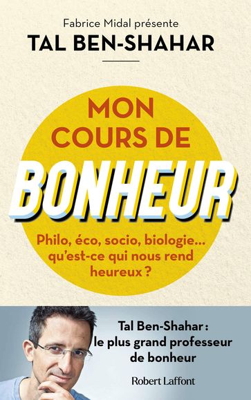 Mon cours de bonheur - Philo, éco, socio, biologie... qu'est-ce qui nous rend heureux ? - Tal Ben-Shahar - Fabrice Midal