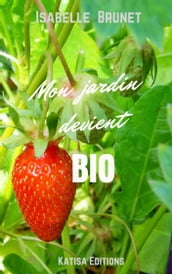 Mon jardin devient bio : Comment passer d un jardinage conventionnel à un jardinage biologique ?