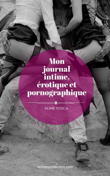 Mon journal intime, érotique et pornographique - Aline Tosca