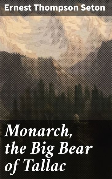 Monarch, the Big Bear of Tallac - Ernest Thompson Seton