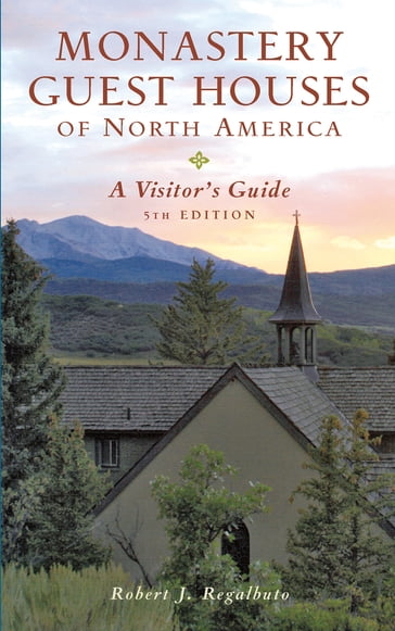 Monastery Guest Houses of North America: A Visitor's Guide (Fifth Edition) - Robert J. Regalbuto