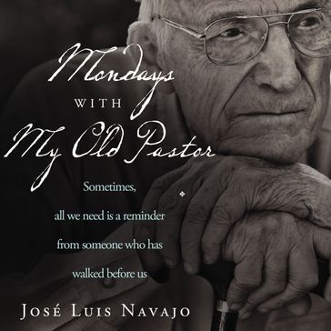 Mondays with My Old Pastor - José Luis Navajo