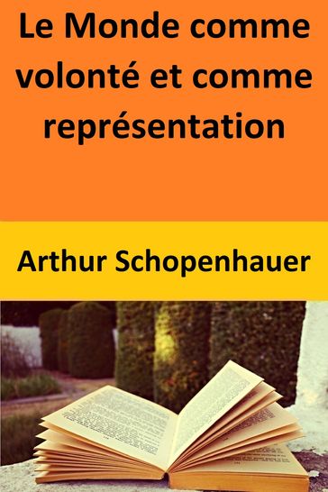 Le Monde comme volonté et comme représentation - Arthur Schopenhauer