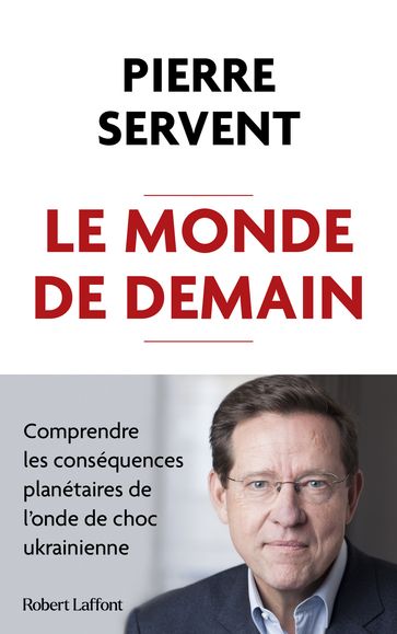 Le Monde de demain - Comprendre les conséquences planétaires de l'onde de choc ukrainienne - Pierre SERVENT