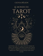 Le Monde du Tarot: Maîtriser l Art de la Lecture Psychique du Tarot, Décoder la Signification des Cartes du Tarot et Libérer la Puissance des Tirages Simples du Tarot pour des Lectures Sans Effort