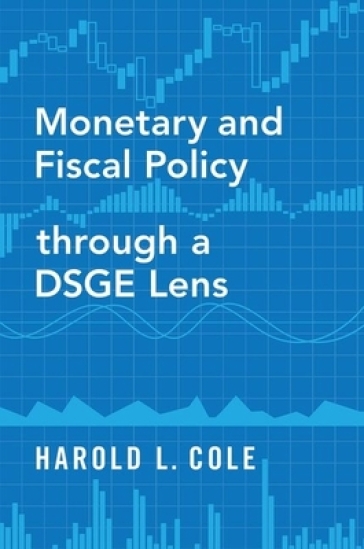 Monetary and Fiscal Policy through a DSGE Lens - Harold L. Cole