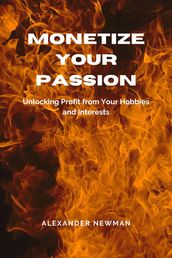 Monetize Your Passion: Unlocking Profit from Your Hobbies and Interests