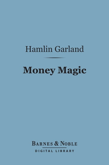 Money Magic (Barnes & Noble Digital Library) - Hamlin Garland