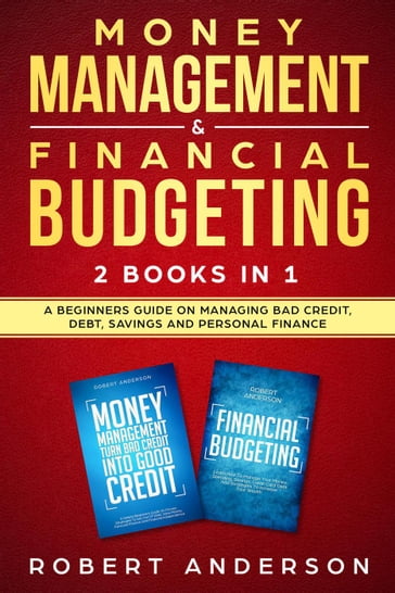 Money Management & Financial Budgeting 2 Books In 1: A Beginners Guide On Managing Bad Credit, Debt, Savings And Personal Finance - Robert Anderson