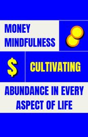 Money Mindfulness: Cultivating Abundance in Every Aspect of Life