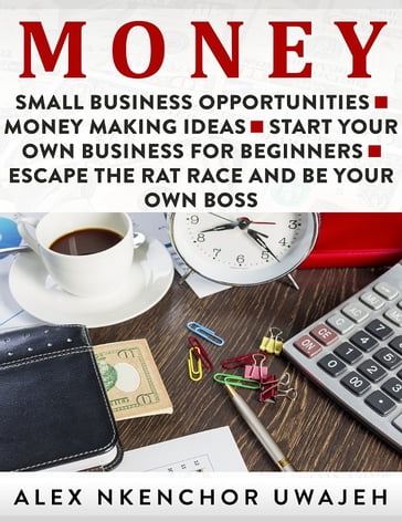 Money: Small Business Opportunities - Money Making Ideas - Alex Nkenchor Uwajeh