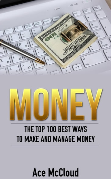 Money: The Top 100 Best Ways To Make And Manage Money - Ace McCloud