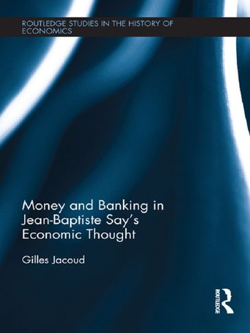 Money and Banking in Jean-Baptiste Say's Economic Thought - Gilles Jacoud