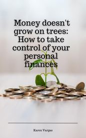 Money doesn t grow on trees: How to take control of your personal finances