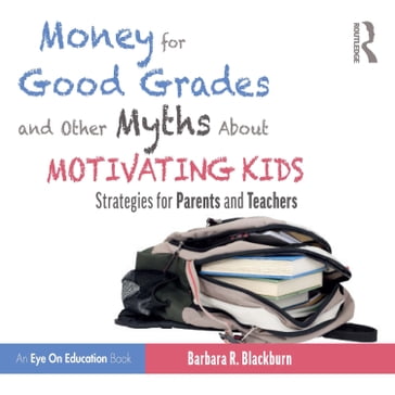 Money for Good Grades and Other Myths About Motivating Kids - Barbara R. Blackburn