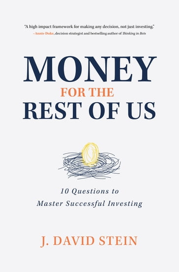 Money for the Rest of Us: 10 Questions to Master Successful Investing - J. David Stein