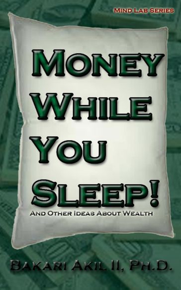 Money while you sleep!: and other ideas about wealth - Ph.D. Bakari Akil II