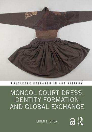 Mongol Court Dress, Identity Formation, and Global Exchange - Eiren L. Shea
