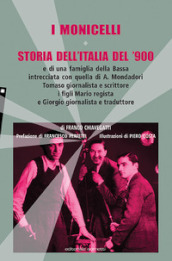 I Monicelli. Storia dell Italia del  900 e di una famiglia della Bassa intrecciata con quella di A. Mondadori, Tomaso giornalista e scrittore, i figli Mario regista e Giorgio giornalista e traduttore