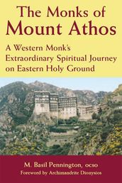 Monks of Mount Athos: A Western Monk s Extraordinary Spiritual Journey on Eastern Holy Ground