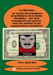 La Monnaie Le cartel des banquiers propriétaires de la dette mondiale ces faux monnayeurs qui gouvernent les nations et les organisations mondiales