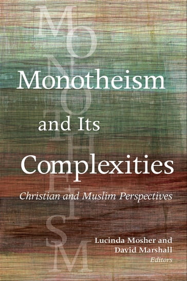 Monotheism and Its Complexities - Richard Bauckham - Maria Dakake - Asma Afsaruddin - Martin Nguyen - Christoph Schwobel - Sajjad Rizvi - Janet Soskice - Sidney Griffith