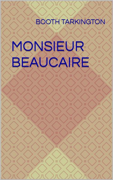 Monsieur Beaucaire - Booth Tarkington