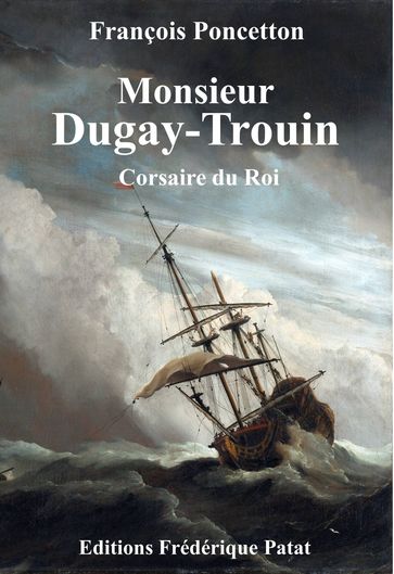 Monsieur Dugay-Trouin, Corsaire du Roi - François Poncetton
