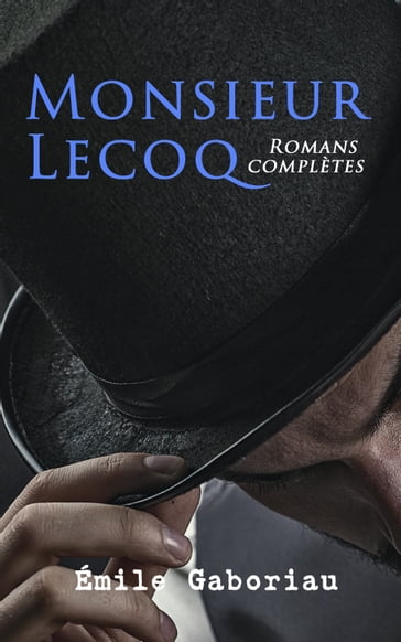 Monsieur Lecoq: Romans complètes - Émile Gaboriau