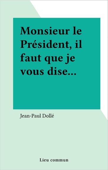 Monsieur le Président, il faut que je vous dise... - Jean-Paul Dollé