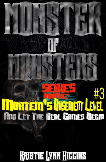 Monster of Monsters: Series One Mortem's Basement Level #3 And Let The Real Games Begin - Kristie Lynn Higgins