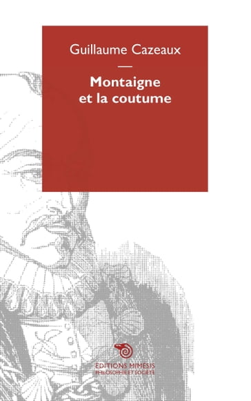 Montaigne et la coutume - Guillaume Cazeaux