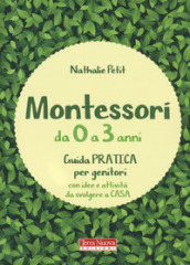 Montessori da 0 a 3 anni. Guida pratica per genitori con idee e attività da svolgere a casa