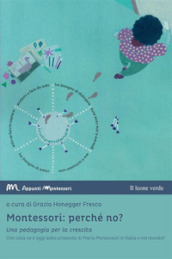 Montessori: perché no? Una pedagogia per la crescita. Che cosa ne è oggi della proposta di Maria Montessori in Italia e nel mondo?