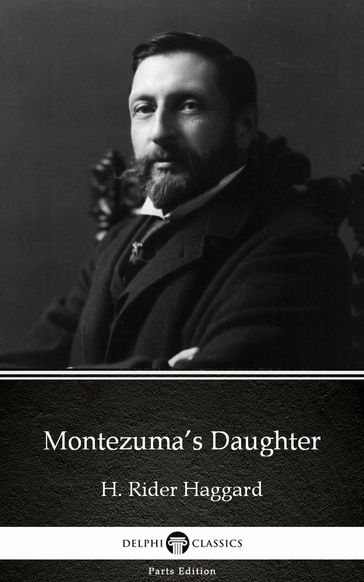 Montezuma's Daughter by H. Rider Haggard - Delphi Classics (Illustrated) - H. Rider Haggard