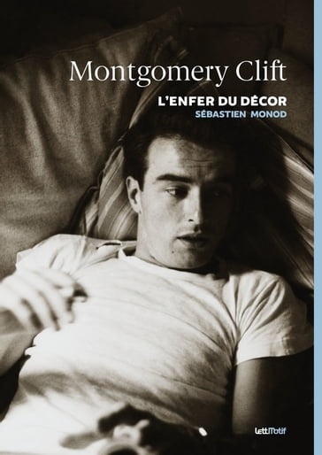 Montgomery Clift, l'enfer du décor - Sébastien Monod