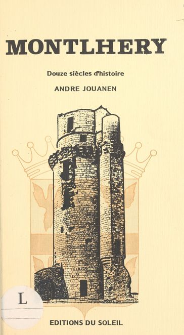 Montlhéry : douze siècles d'histoire - André Jouanen