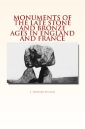 Monuments of the Late Stone and Bronze Ages in England and France