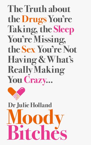 Moody Bitches: The Truth about the Drugs You're Taking, the Sleep You're Missing, the Sex You're Not Having and What's Really Making You Crazy... - MD Julie Holland