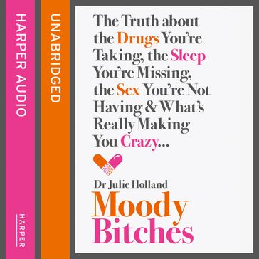 Moody Bitches: The Truth about the Drugs You're Taking, the Sleep You're Missing, the Sex You're Not Having and What's Really Making You Crazy... - MD Julie Holland