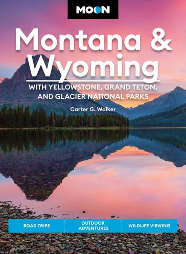 Moon Montana & Wyoming: With Yellowstone, Grand Teton & Glacier National Parks - Carter G. Walker