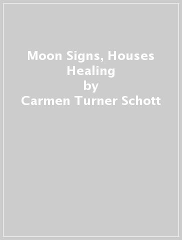 Moon Signs, Houses & Healing - Carmen Turner Schott